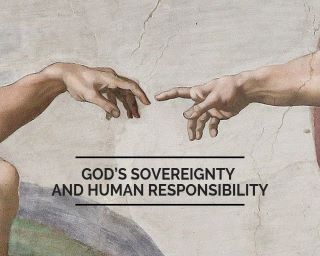 God’s Sovereignty & Human Responsibility: Talk 3